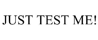 JUST TEST ME!