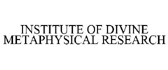INSTITUTE OF DIVINE METAPHYSICAL RESEARCH