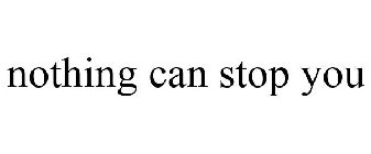 NOTHING CAN STOP YOU