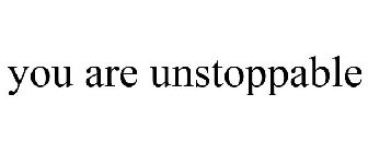 YOU ARE UNSTOPPABLE