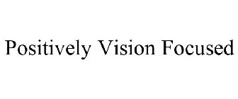 POSITIVELY VISION FOCUSED