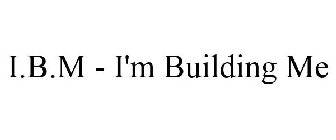 I.B.M - I'M BUILDING ME