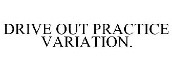DRIVE OUT PRACTICE VARIATION.