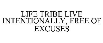 LIFE TRIBE LIVE INTENTIONALLY, FREE OF EXCUSES