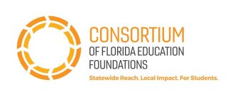 CONSORTIUM OF FLORIDA EDUCATION FOUNDATIONS STATEWIDE REACH. LOCAL IMPACT. FOR STUDENTS.