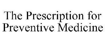 THE PRESCRIPTION FOR PREVENTIVE MEDICINE