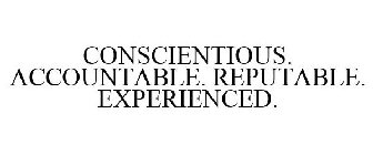 CONSCIENTIOUS. ACCOUNTABLE. REPUTABLE. EXPERIENCED.