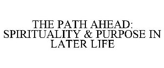 THE PATH AHEAD: SPIRITUALITY & PURPOSE IN LATER LIFE