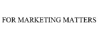 FOR MARKETING MATTERS