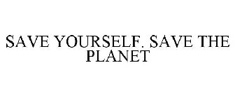 SAVE YOURSELF. SAVE THE PLANET