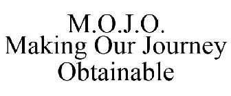 M.O.J.O. MAKING OUR JOURNEY OBTAINABLE