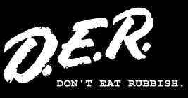 D.E.R. DON'T EAT RUBBISH.