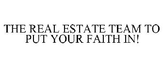 THE REAL ESTATE TEAM TO PUT YOUR FAITH IN!