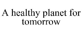 A HEALTHY PLANET FOR TOMORROW