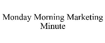 MONDAY MORNING MARKETING MINUTE