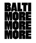 BALTI MORE MORE MORE