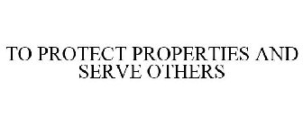 TO PROTECT PROPERTIES AND SERVE OTHERS