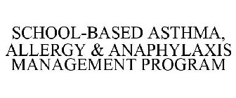 SCHOOL-BASED ASTHMA, ALLERGY & ANAPHYLAXIS MANAGEMENT PROGRAM