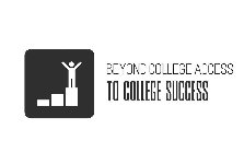 BEYOND COLLEGE ACCESS TO COLLEGE SUCCESS