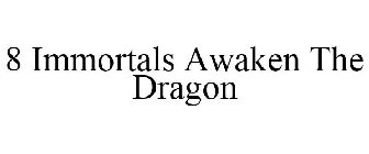 8 IMMORTALS AWAKEN THE DRAGON