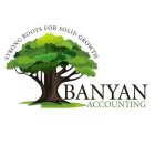 STRONG ROOTS FOR SOLID GROWTH BANYAN ACCOUNTING