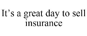 IT'S A GREAT DAY TO SELL INSURANCE