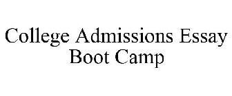 COLLEGE ADMISSIONS ESSAY BOOT CAMP