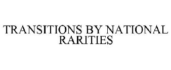 TRANSITIONS BY NATIONAL RARITIES