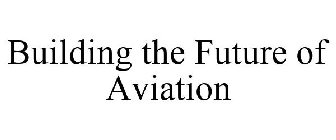 BUILDING THE FUTURE OF AVIATION