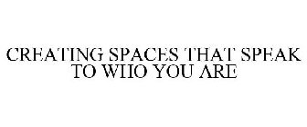 CREATING SPACES THAT SPEAK TO WHO YOU ARE