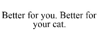 BETTER FOR YOU. BETTER FOR YOUR CAT.