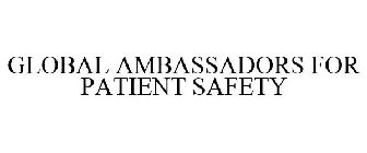 GLOBAL AMBASSADORS FOR PATIENT SAFETY