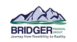 BRIDGER FINANCIAL GROUP JOURNEY FROM POSSIBILITY TO REALITY