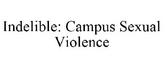 INDELIBLE: CAMPUS SEXUAL VIOLENCE