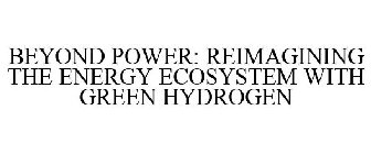 BEYOND POWER: REIMAGINING THE ENERGY ECOSYSTEM WITH GREEN HYDROGEN