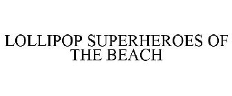 LOLLIPOP SUPERHEROES OF THE BEACH