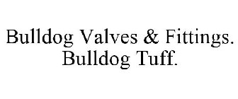 BULLDOG VALVES & FITTINGS. BULLDOG TUFF.