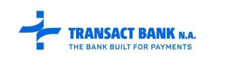 TRANSACT BANK N.A. THE BANK BUILT FOR PAYMENTS
