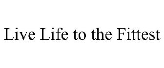 LIVE LIFE TO THE FITTEST