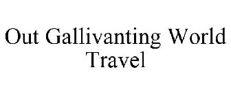OUT GALLIVANTING WORLD TRAVEL