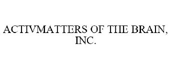 ACTIVMATTERS OF THE BRAIN, INC.