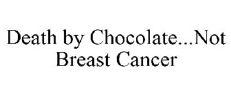 DEATH BY CHOCOLATE...NOT BREAST CANCER