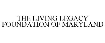 THE LIVING LEGACY FOUNDATION OF MARYLAND