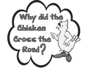 WHY DID THE CHICKEN CROSS THE ROAD?