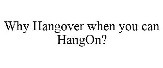 WHY HANGOVER WHEN YOU CAN HANGON?