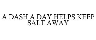 A DASH A DAY HELPS KEEP SALT AWAY