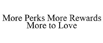 MORE PERKS MORE REWARDS MORE TO LOVE