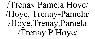 /TRENAY PAMELA HOYE/ /HOYE, TRENAY-PAMELA/ /HOYE,TRENAY,PAMELA /TRENAY P HOYE/