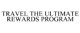 TRAVEL THE ULTIMATE REWARDS PROGRAM