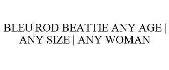 BLEU|ROD BEATTIE ANY AGE | ANY SIZE | ANY WOMAN
